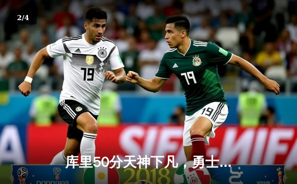 库里50分天神下凡，勇士加时逆转国王夺季后赛开门红 - 2