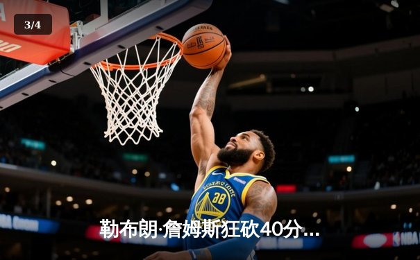 勒布朗·詹姆斯狂砍40分三双，湖人加时险胜勇士，系列赛战成3-3平 - 3