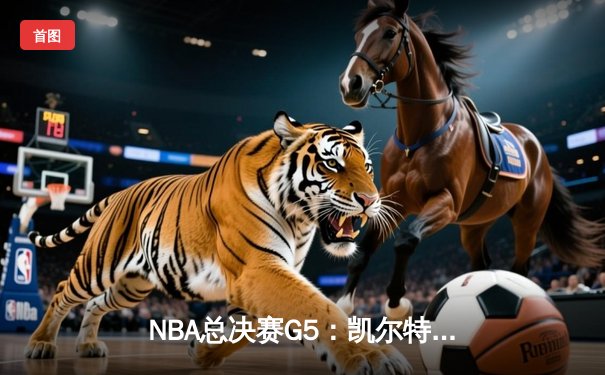 NBA总决赛G5：凯尔特人逆转掘金夺赛点 塔图姆41分刷新纪录