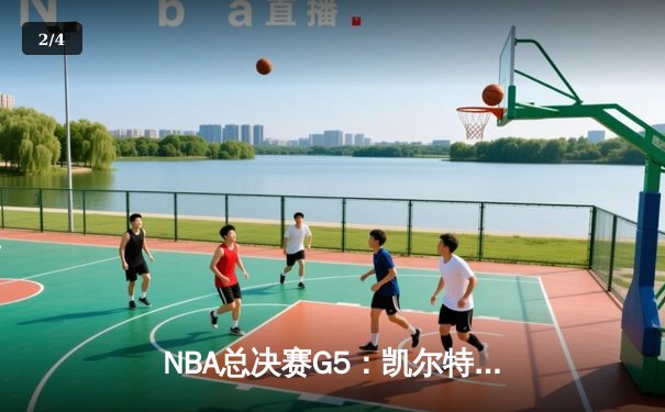 NBA总决赛G5：凯尔特人逆转掘金夺赛点 塔图姆41分刷新纪录 - 2