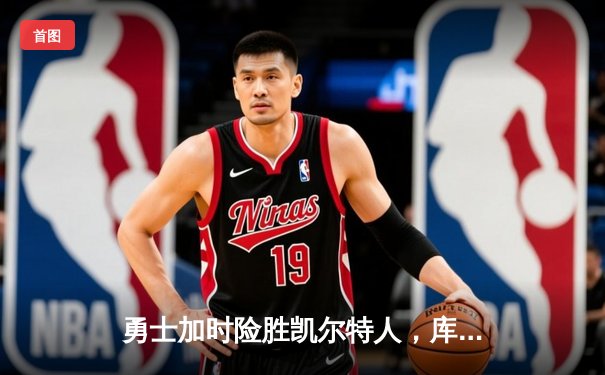 勇士加时险胜凯尔特人，库里43分导演总决赛惊天逆转