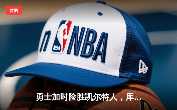 勇士加时险胜凯尔特人，库里狂砍43分创赛季新高